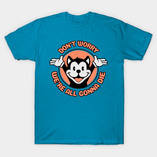 Don't Worry,  We're All Gonna Die - Cartoon Cat T-Shirt by M n' Emz Studio